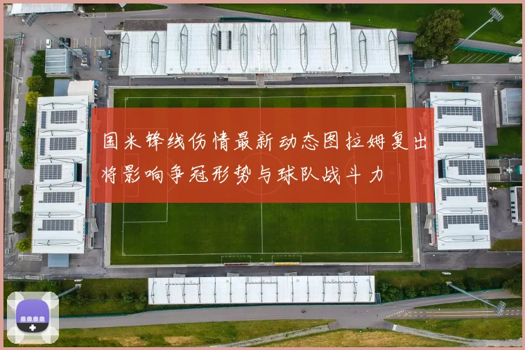 国米锋线伤情最新动态图拉姆复出将影响争冠形势与球队战斗力