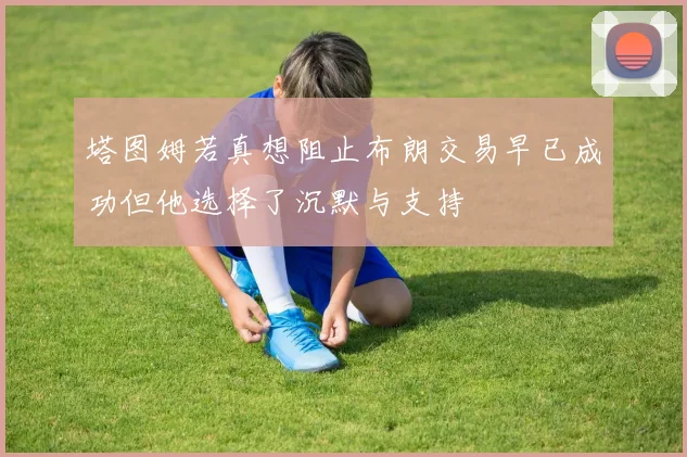 塔图姆若真想阻止布朗交易早已成功但他选择了沉默与支持